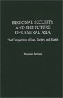 Regional Security and the Future of Central Asia The Competition of Iran Turkey and Russia
