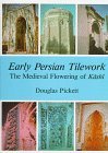 Early Persian Tilework The Medieval Flowering of Kashi